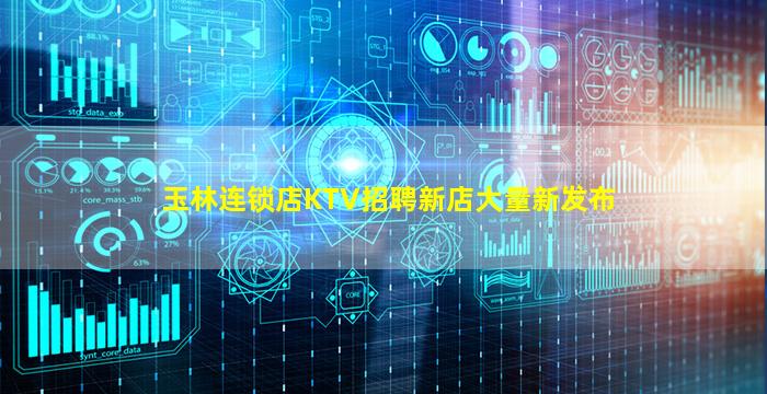 玉林连锁店KTV招聘新店大量新发布